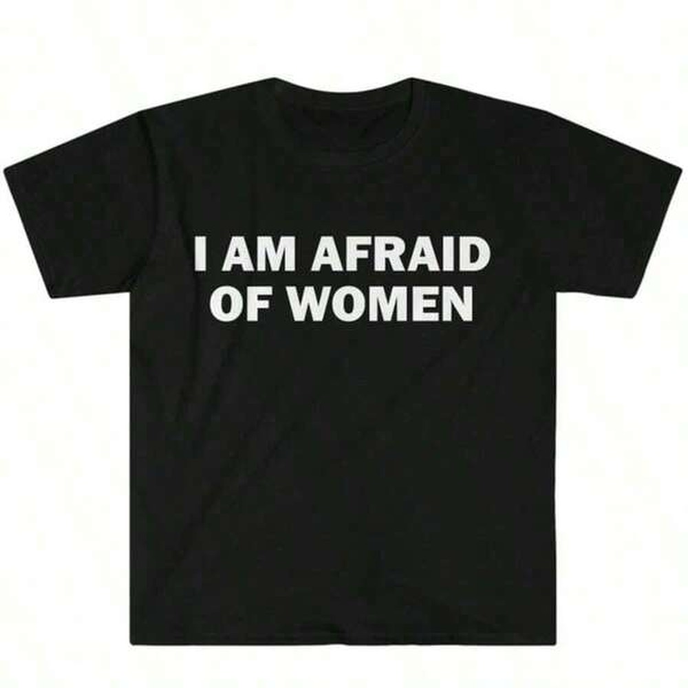I Am Afraid Of Women T-Shirt H - Italy Fashion Street ulasan dan harga